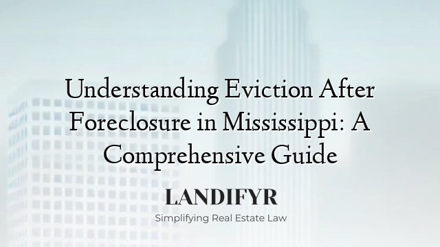 Understanding Eviction After Foreclosure in Mississippi: A Comprehensive Guide