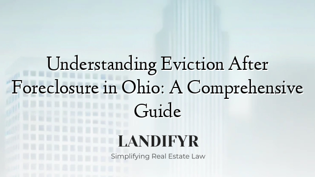 Understanding Eviction After Foreclosure in Ohio: A Comprehensive Guide