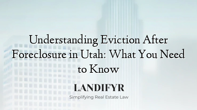 Understanding Eviction After Foreclosure in Utah: What You Need to Know