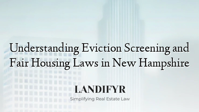 Understanding Eviction Screening and Fair Housing Laws in New Hampshire