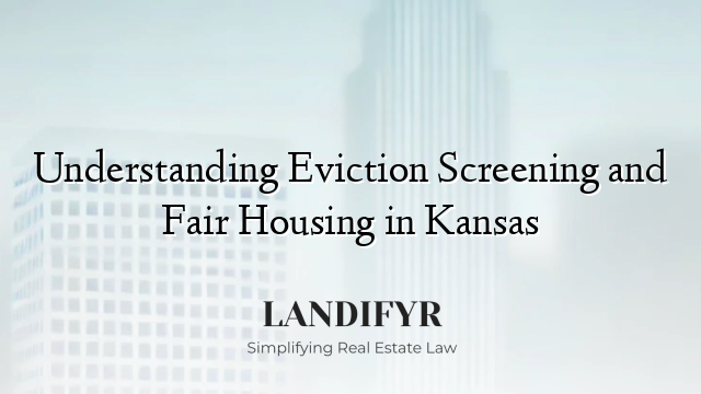Understanding Eviction Screening and Fair Housing in Kansas