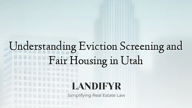 Understanding Eviction Screening and Fair Housing in Utah