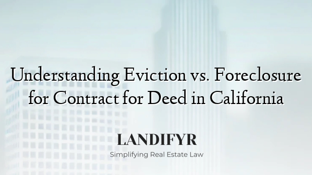 Understanding Eviction vs. Foreclosure for Contract for Deed in California