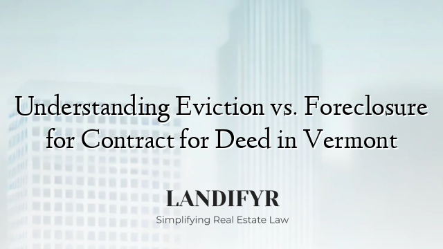 Understanding Eviction vs. Foreclosure for Contract for Deed in Vermont