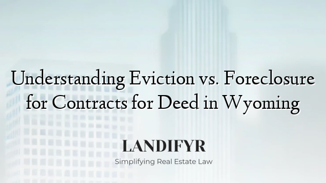 Understanding Eviction vs. Foreclosure for Contracts for Deed in Wyoming