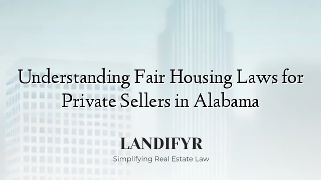 Understanding Fair Housing Laws for Private Sellers in Alabama
