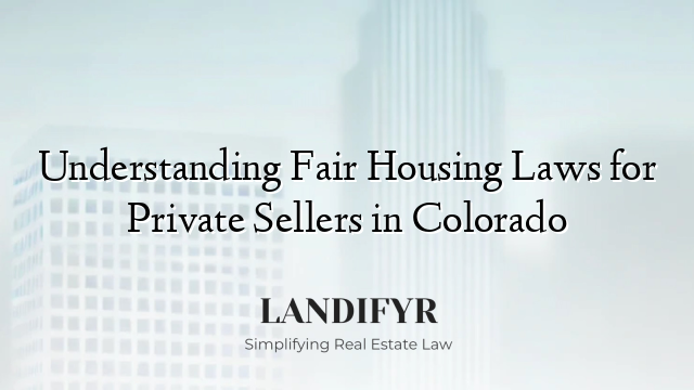Understanding Fair Housing Laws for Private Sellers in Colorado