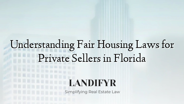 Understanding Fair Housing Laws for Private Sellers in Florida