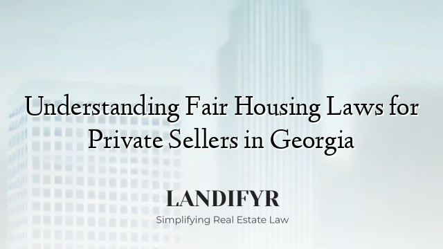 Understanding Fair Housing Laws for Private Sellers in Georgia