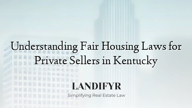 Understanding Fair Housing Laws for Private Sellers in Kentucky