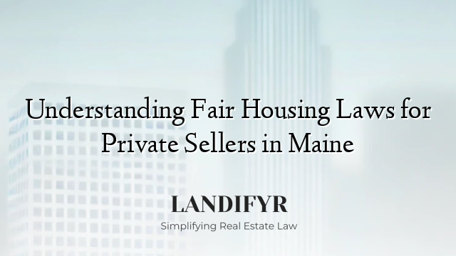 Understanding Fair Housing Laws for Private Sellers in Maine