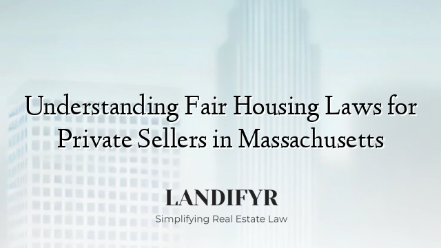 Understanding Fair Housing Laws for Private Sellers in Massachusetts