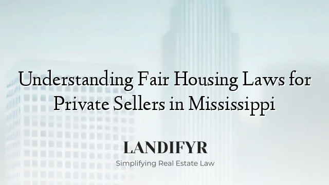 Understanding Fair Housing Laws for Private Sellers in Mississippi