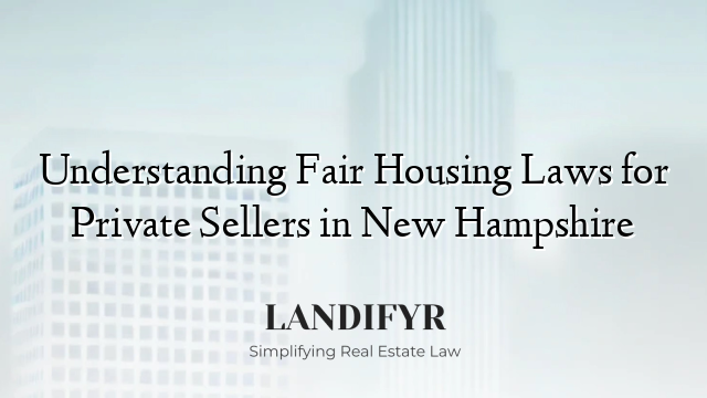 Understanding Fair Housing Laws for Private Sellers in New Hampshire