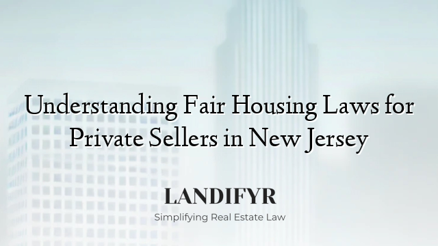 Understanding Fair Housing Laws for Private Sellers in New Jersey