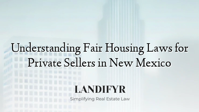 Understanding Fair Housing Laws for Private Sellers in New Mexico