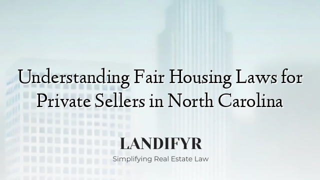 Understanding Fair Housing Laws for Private Sellers in North Carolina