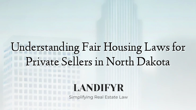 Understanding Fair Housing Laws for Private Sellers in North Dakota