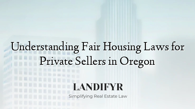 Understanding Fair Housing Laws for Private Sellers in Oregon