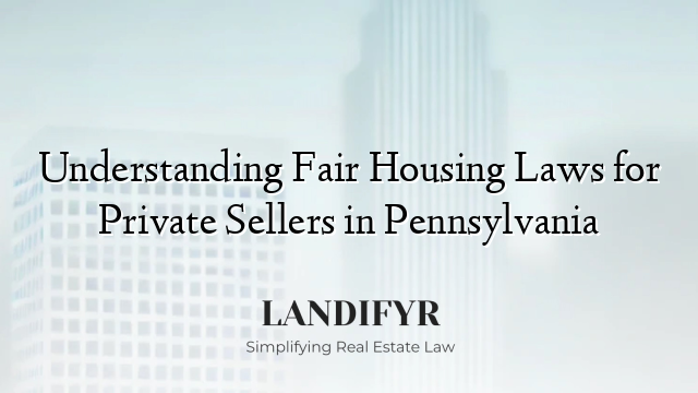 Understanding Fair Housing Laws for Private Sellers in Pennsylvania