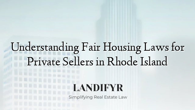 Understanding Fair Housing Laws for Private Sellers in Rhode Island