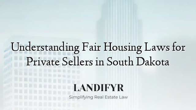 Understanding Fair Housing Laws for Private Sellers in South Dakota