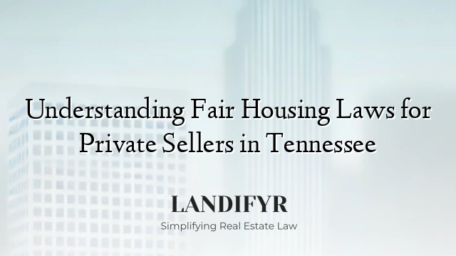 Understanding Fair Housing Laws for Private Sellers in Tennessee