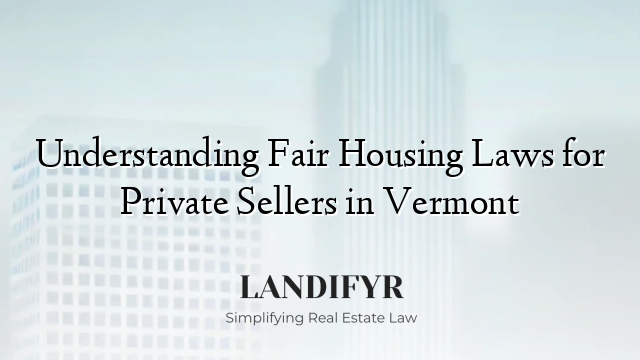 Understanding Fair Housing Laws for Private Sellers in Vermont