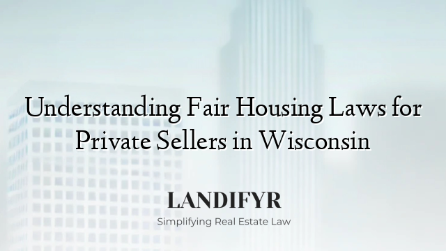 Understanding Fair Housing Laws for Private Sellers in Wisconsin