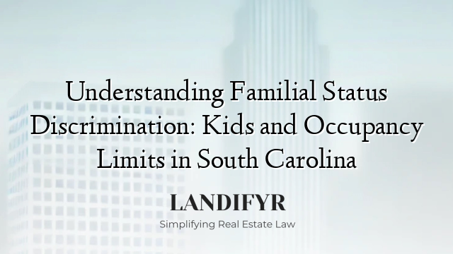 Understanding Familial Status Discrimination: Kids and Occupancy Limits in South Carolina