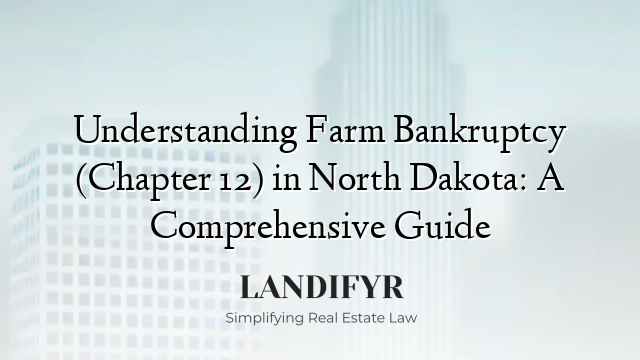 Understanding Farm Bankruptcy (Chapter 12) in North Dakota: A Comprehensive Guide