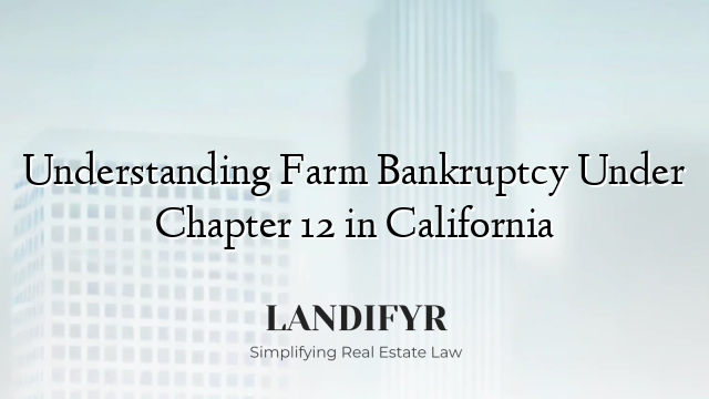 Understanding Farm Bankruptcy Under Chapter 12 in California
