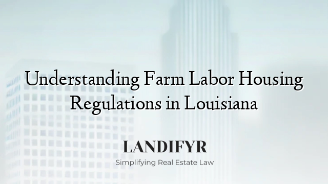 Understanding Farm Labor Housing Regulations in Louisiana