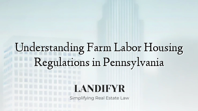 Understanding Farm Labor Housing Regulations in Pennsylvania