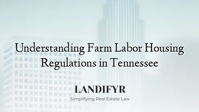 Understanding Farm Labor Housing Regulations in Tennessee