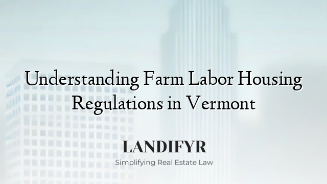 Understanding Farm Labor Housing Regulations in Vermont