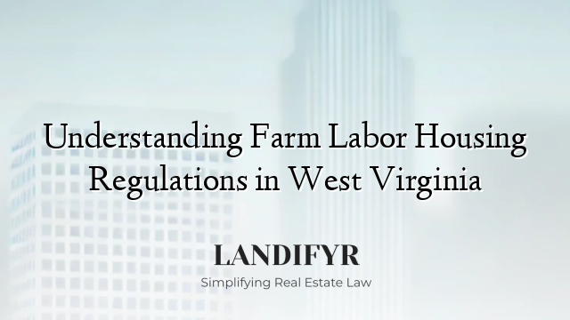 Understanding Farm Labor Housing Regulations in West Virginia