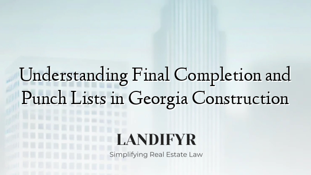 Understanding Final Completion and Punch Lists in Georgia Construction