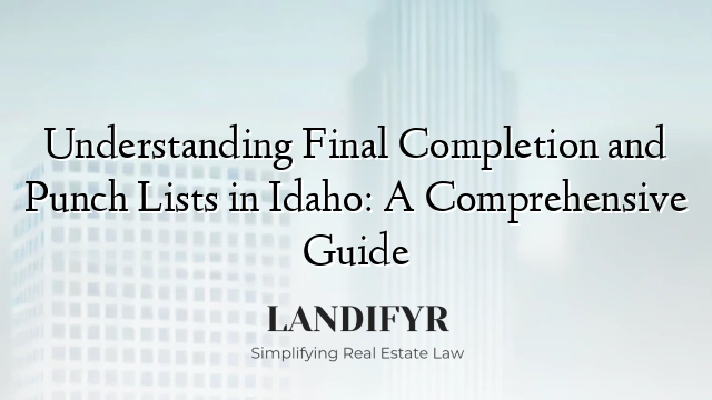 Understanding Final Completion and Punch Lists in Idaho: A Comprehensive Guide