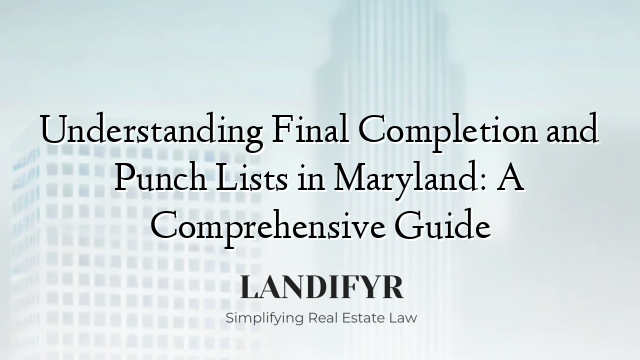 Understanding Final Completion and Punch Lists in Maryland: A Comprehensive Guide