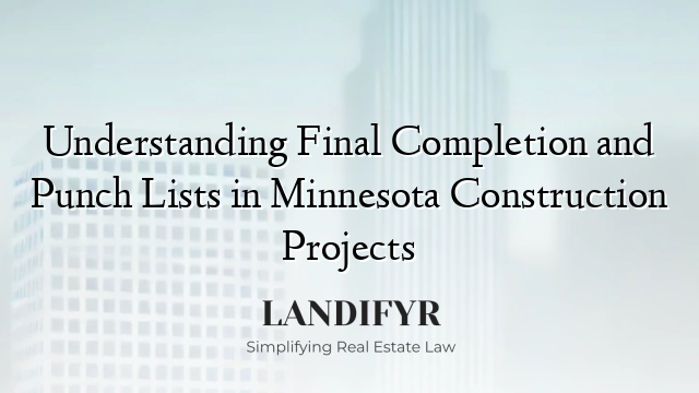 Understanding Final Completion and Punch Lists in Minnesota Construction Projects