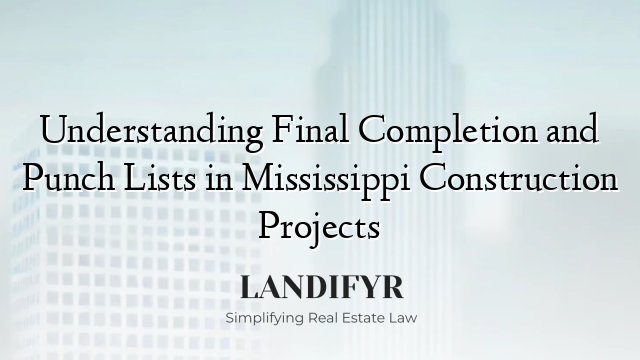 Understanding Final Completion and Punch Lists in Mississippi Construction Projects