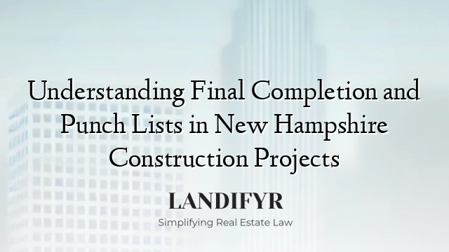 Understanding Final Completion and Punch Lists in New Hampshire Construction Projects