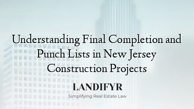 Understanding Final Completion and Punch Lists in New Jersey Construction Projects