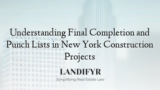 Understanding Final Completion and Punch Lists in New York Construction Projects