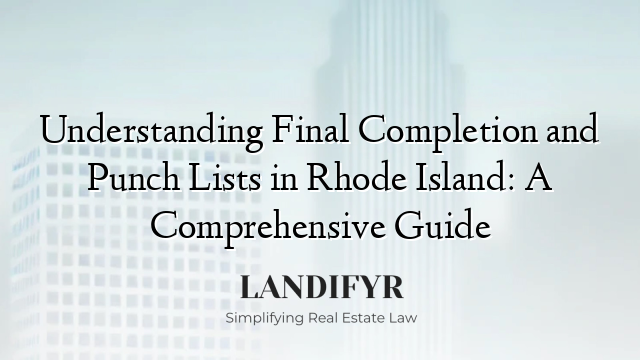 Understanding Final Completion and Punch Lists in Rhode Island: A Comprehensive Guide