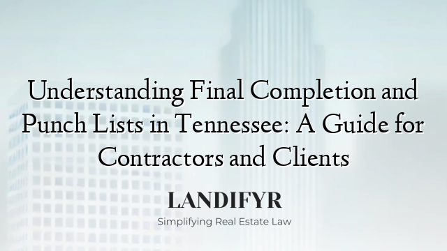 Understanding Final Completion and Punch Lists in Tennessee: A Guide for Contractors and Clients