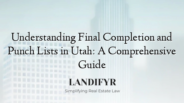 Understanding Final Completion and Punch Lists in Utah: A Comprehensive Guide