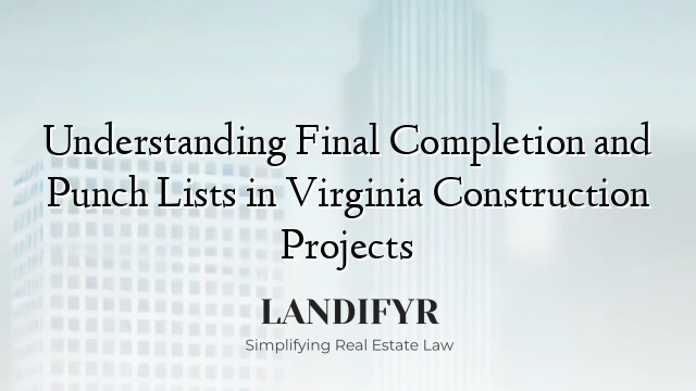 Understanding Final Completion and Punch Lists in Virginia Construction Projects