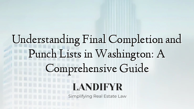 Understanding Final Completion and Punch Lists in Washington: A Comprehensive Guide